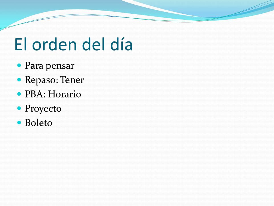 El orden del día Para pensar Repaso: Tener PBA: Horario Proyecto