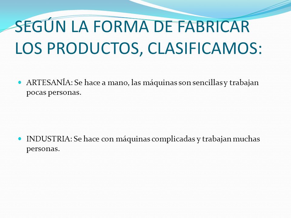 SEGÚN LA FORMA DE FABRICAR LOS PRODUCTOS, CLASIFICAMOS: