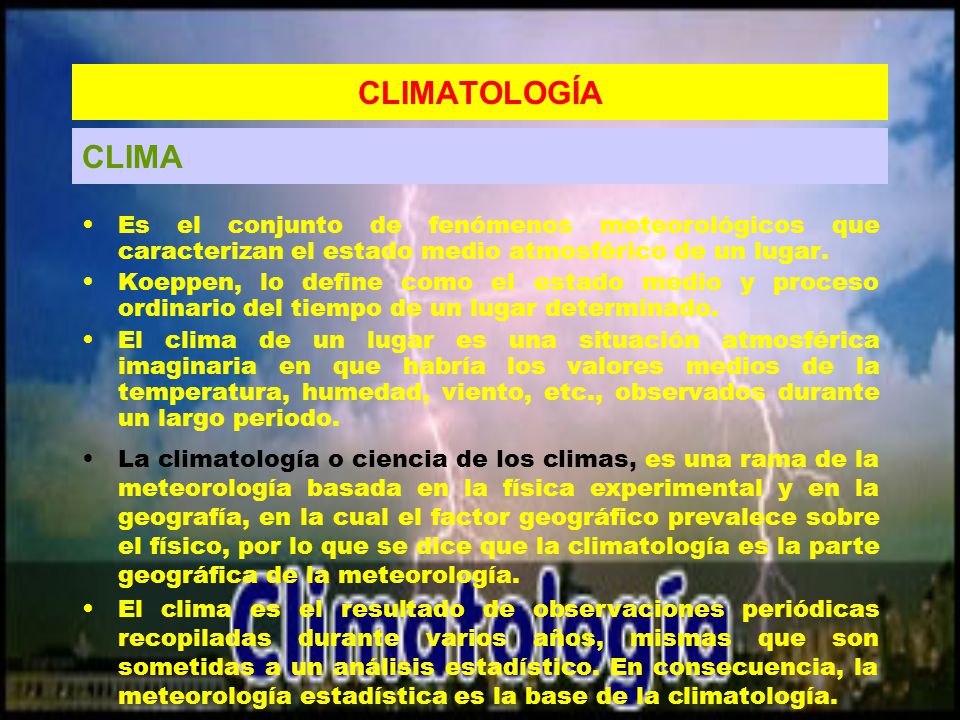 CLIMATOLOGÍA CLIMA. Es el conjunto de fenómenos meteorológicos que caracterizan el estado medio atmosférico de un lugar.