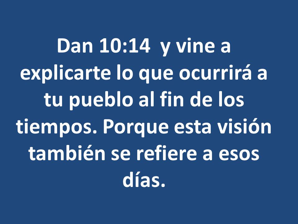 Dan 10:14 y vine a explicarte lo que ocurrirá a tu pueblo al fin de los tiempos.