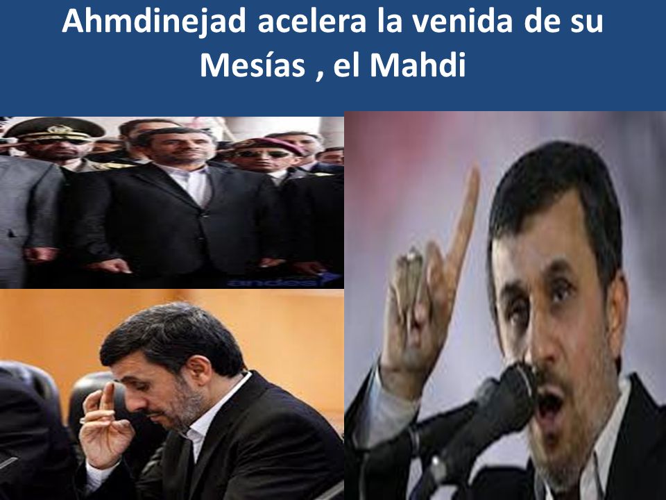Ahmdinejad acelera la venida de su Mesías , el Mahdi