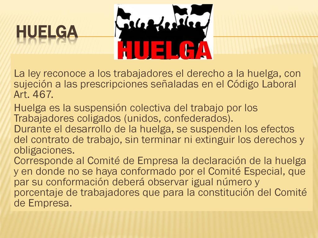 Huelga La ley reconoce a los trabajadores el derecho a la huelga, con sujeción a las prescripciones señaladas en el Código Laboral Art