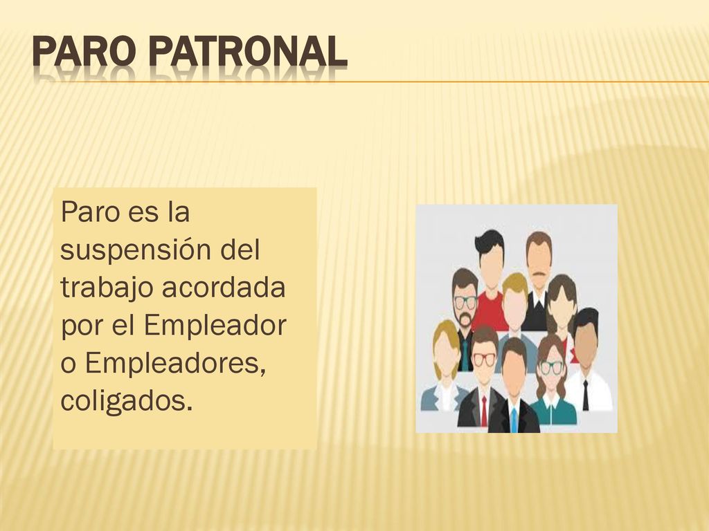 Paro Patronal Paro es la suspensión del trabajo acordada por el Empleador o Empleadores, coligados.