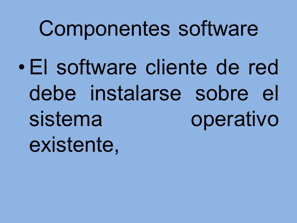 Componentes software El software cliente de red debe instalarse sobre el sistema operativo existente,
