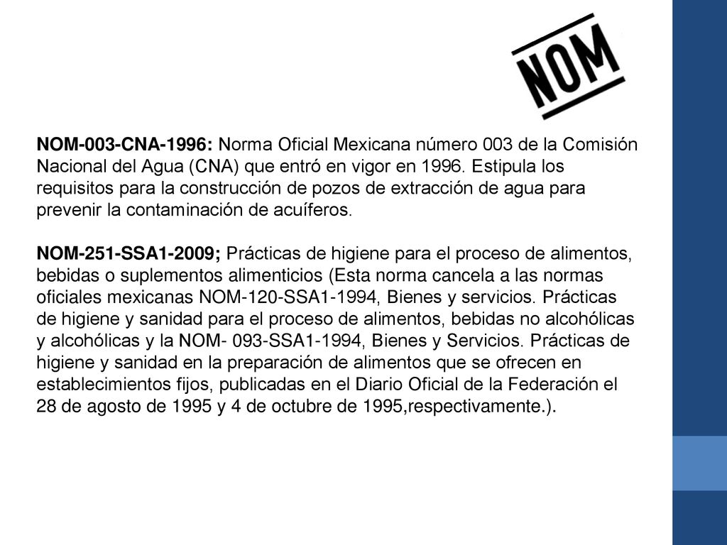 NOM-003-CNA-1996: Norma Oficial Mexicana número 003 de la Comisión Nacional del Agua (CNA) que entró en vigor en Estipula los requisitos para la construcción de pozos de extracción de agua para prevenir la contaminación de acuíferos.