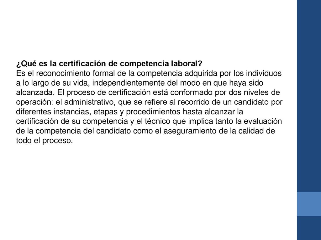 La evaluación es la recolección de suficientes evidencias del desempeño laboral de un individuo, de conformidad con una NTCL, ésta la realizan personas certificadas de conformidad con la NTCL que evalúa y en la unidad de evaluación de competencia laboral.