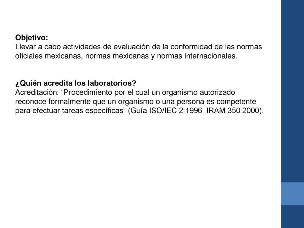Objetivo: Llevar a cabo actividades de evaluación de la conformidad de las normas oficiales mexicanas, normas mexicanas y normas internacionales.
