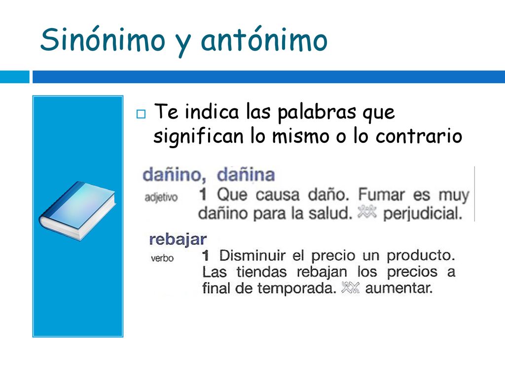 Sinónimo y antónimo Te indica las palabras que significan lo mismo o lo contrario