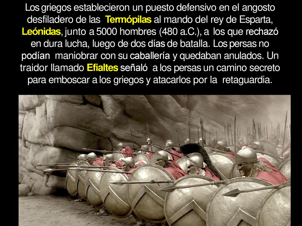 Los griegos establecieron un puesto defensivo en el angosto desfiladero de las Termópilas al mando del rey de Esparta, Leónidas, junto a 5000 hombres (480 a.C.), a los que rechazó en dura lucha, luego de dos días de batalla.