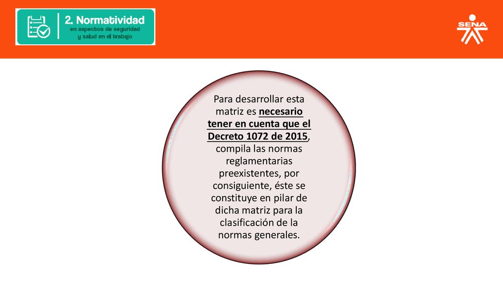 Para desarrollar esta matriz es necesario tener en cuenta que el Decreto 1072 de 2015, compila las normas reglamentarias preexistentes, por consiguiente, éste se constituye en pilar de dicha matriz para la clasificación de la normas generales.