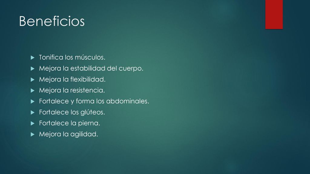 Beneficios Tonifica los músculos. Mejora la estabilidad del cuerpo.