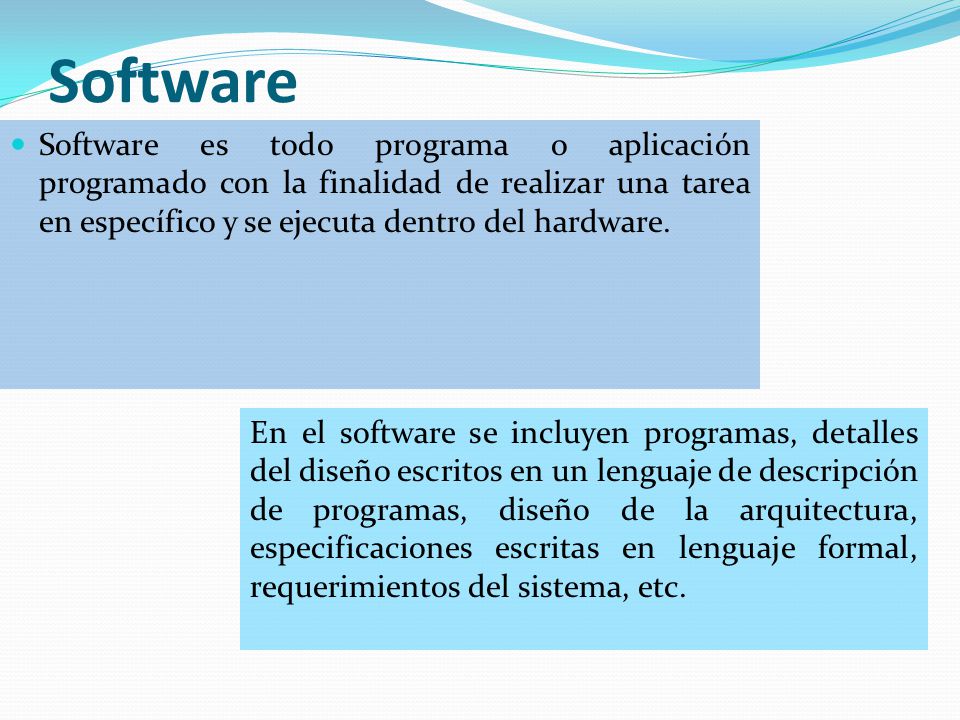 Software Software es todo programa o aplicación programado con la finalidad de realizar una tarea en específico y se ejecuta dentro del hardware.