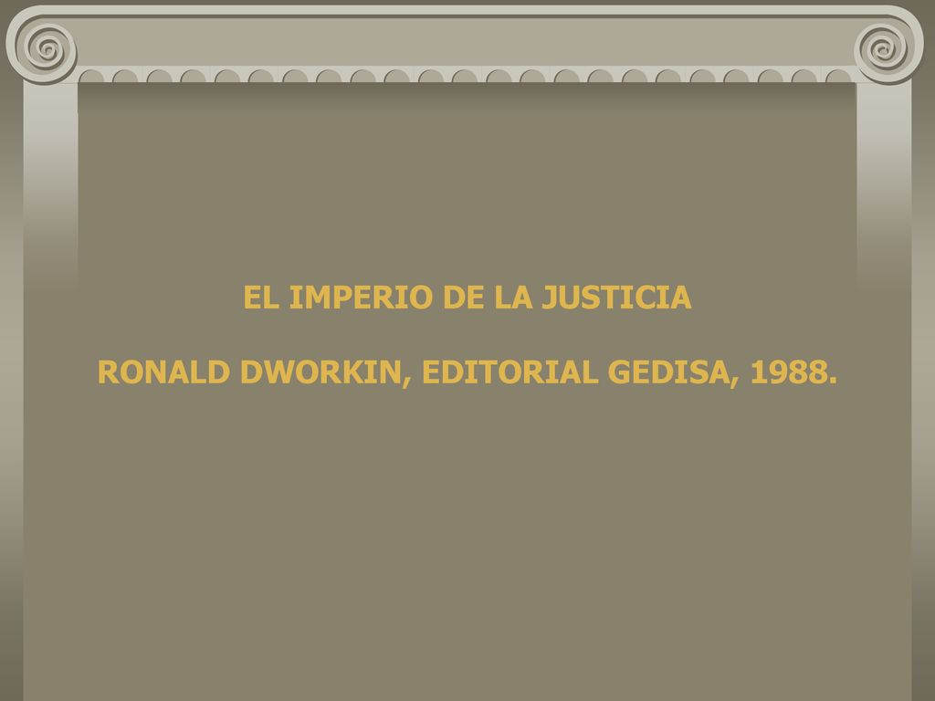EL IMPERIO DE LA JUSTICIA RONALD DWORKIN, EDITORIAL GEDISA, 1988.