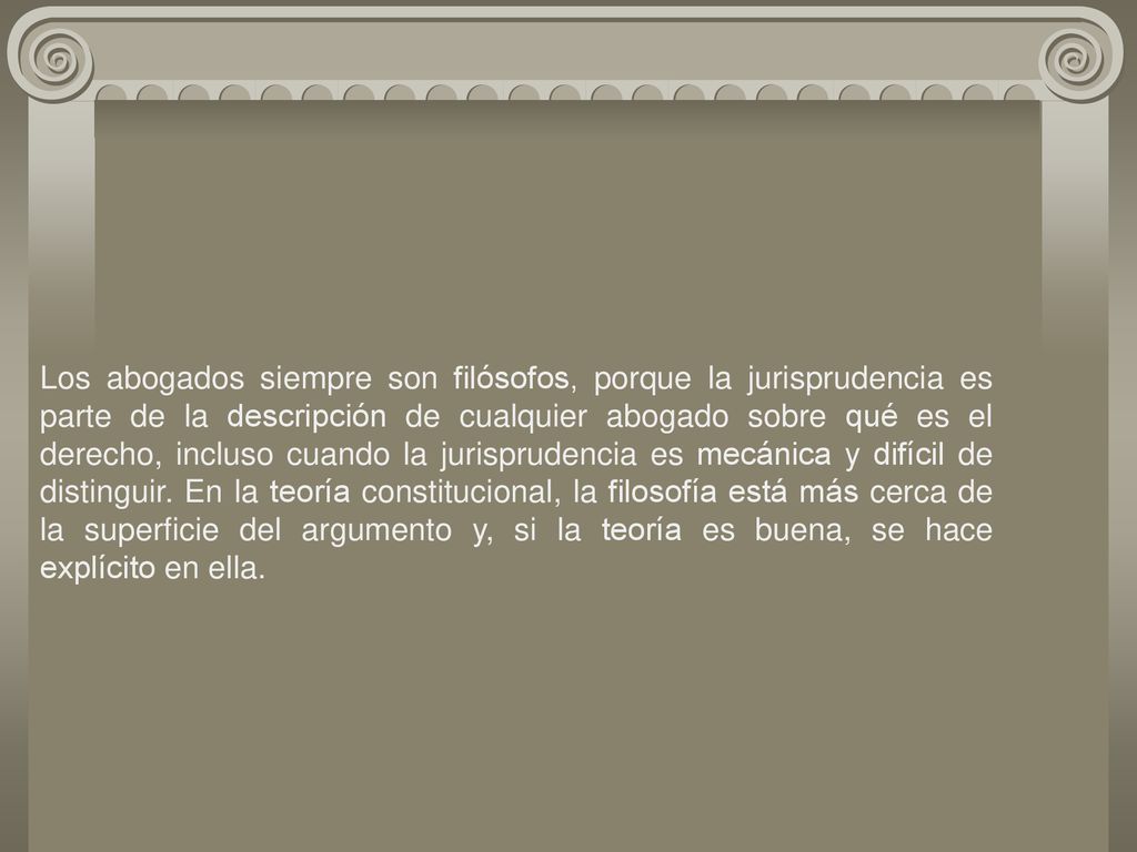 Los abogados siempre son filósofos, porque la jurisprudencia es parte de la descripción de cualquier abogado sobre qué es el derecho, incluso cuando la jurisprudencia es mecánica y difícil de distinguir.