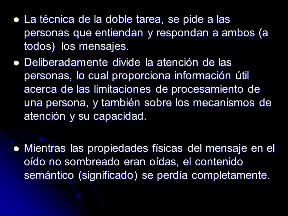 La técnica de la doble tarea, se pide a las personas que entiendan y respondan a ambos (a todos) los mensajes.