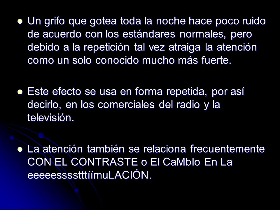 Un grifo que gotea toda la noche hace poco ruido de acuerdo con los estándares normales, pero debido a la repetición tal vez atraiga la atención como un solo conocido mucho más fuerte.