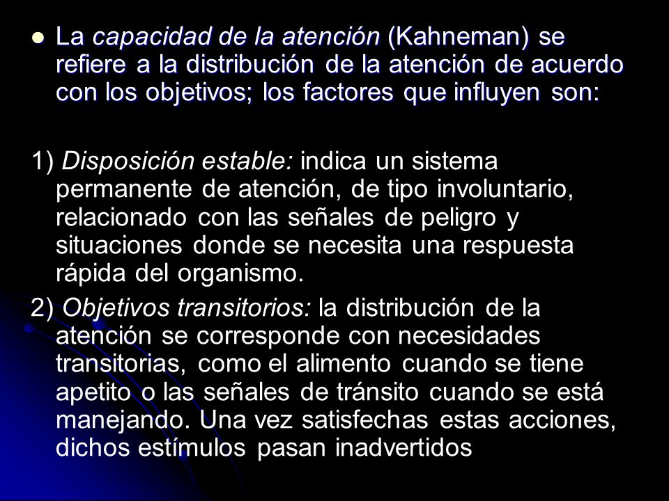 La capacidad de la atención (Kahneman) se refiere a la distribución de la atención de acuerdo con los objetivos; los factores que influyen son: