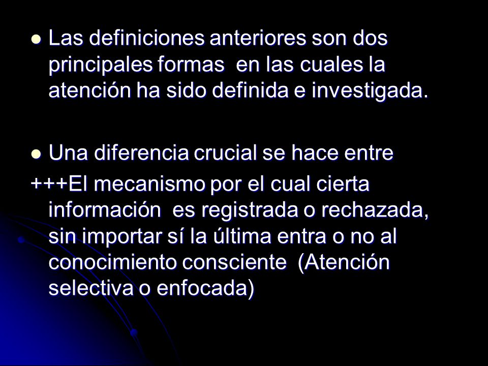 Las definiciones anteriores son dos principales formas en las cuales la atención ha sido definida e investigada.