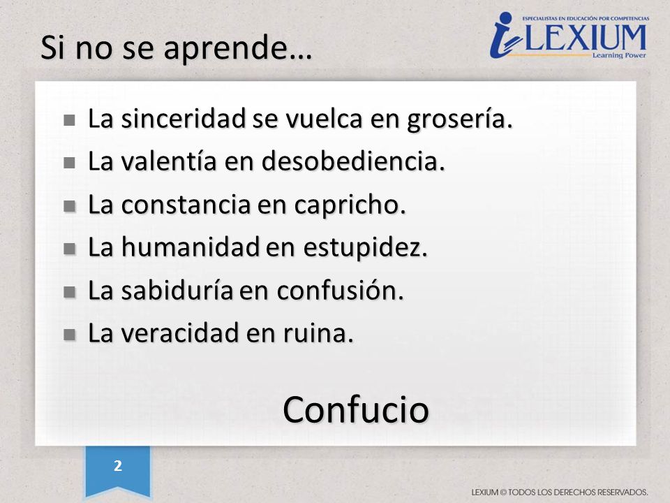 Confucio Si no se aprende… La sinceridad se vuelca en grosería.
