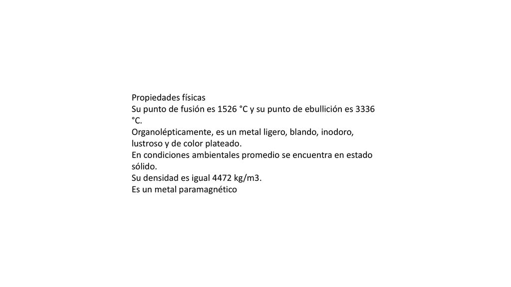 Propiedades físicas Su punto de fusión es 1526 °C y su punto de ebullición es 3336 °C.