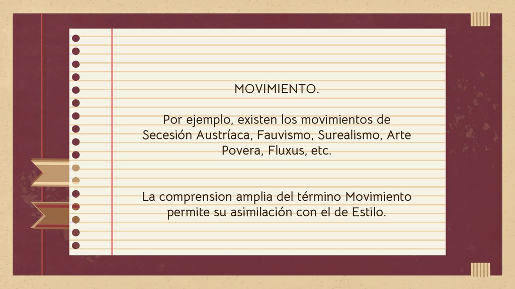 MOVIMIENTO. Por ejemplo, existen los movimientos de Secesión Austríaca, Fauvismo, Surealismo, Arte Povera, Fluxus, etc.