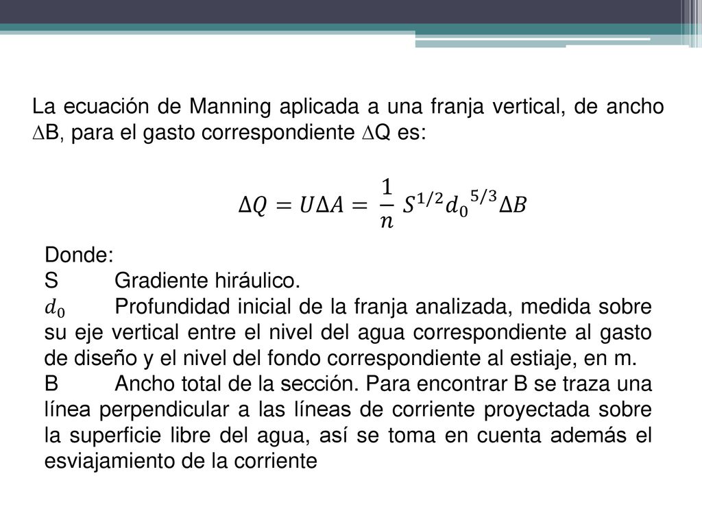 La ecuación de Manning aplicada a una franja vertical, de ancho ∆B, para el gasto correspondiente ∆Q es: