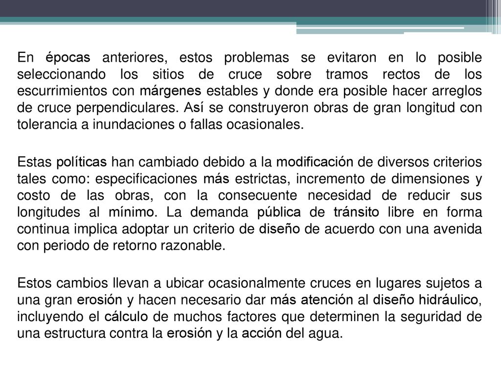 En épocas anteriores, estos problemas se evitaron en lo posible seleccionando los sitios de cruce sobre tramos rectos de los escurrimientos con márgenes estables y donde era posible hacer arreglos de cruce perpendiculares.