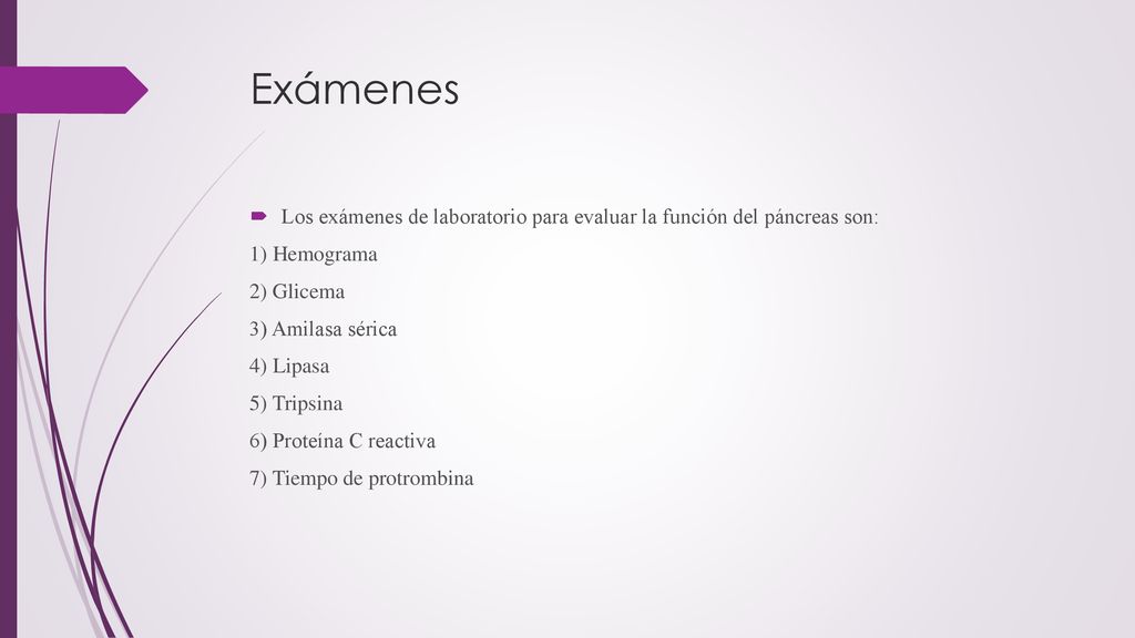 Exámenes Los exámenes de laboratorio para evaluar la función del páncreas son: 1) Hemograma. 2) Glicema.