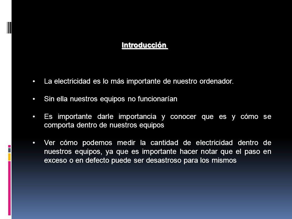 Introducción La electricidad es lo más importante de nuestro ordenador. Sin ella nuestros equipos no funcionarían.