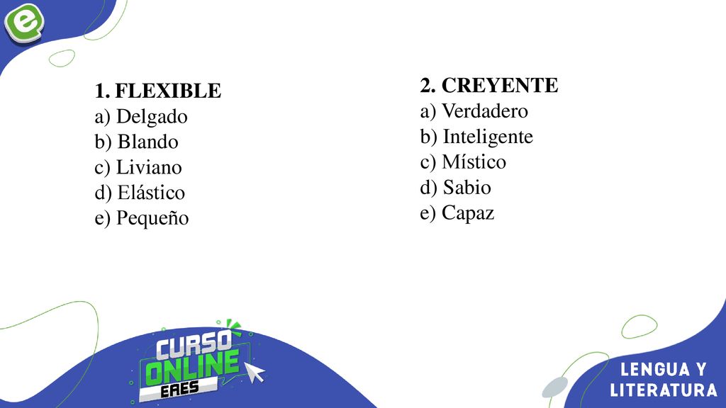 2. CREYENTE a) Verdadero. b) Inteligente. c) Místico. d) Sabio. e) Capaz. FLEXIBLE. a) Delgado.