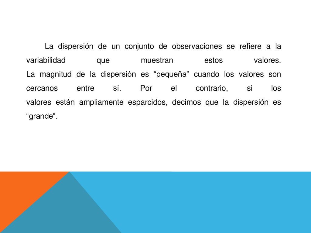 La dispersión de un conjunto de observaciones se refiere a la variabilidad que muestran estos valores.