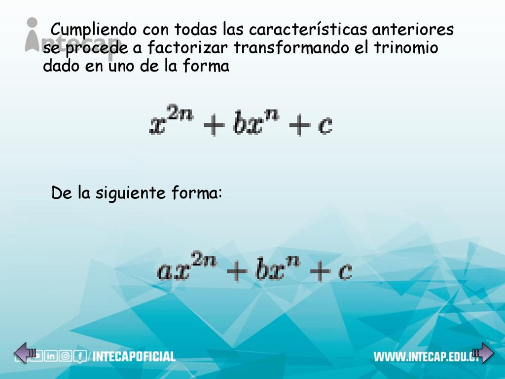 Cumpliendo con todas las características anteriores se procede a factorizar transformando el trinomio dado en uno de la forma