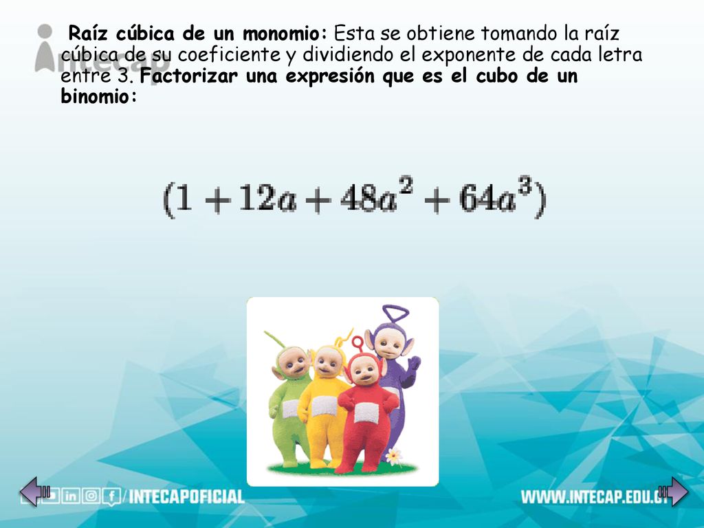 Raíz cúbica de un monomio: Esta se obtiene tomando la raíz cúbica de su coeficiente y dividiendo el exponente de cada letra entre 3.