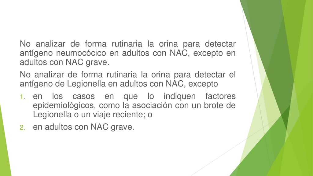No analizar de forma rutinaria la orina para detectar antígeno neumocócico en adultos con NAC, excepto en adultos con NAC grave.