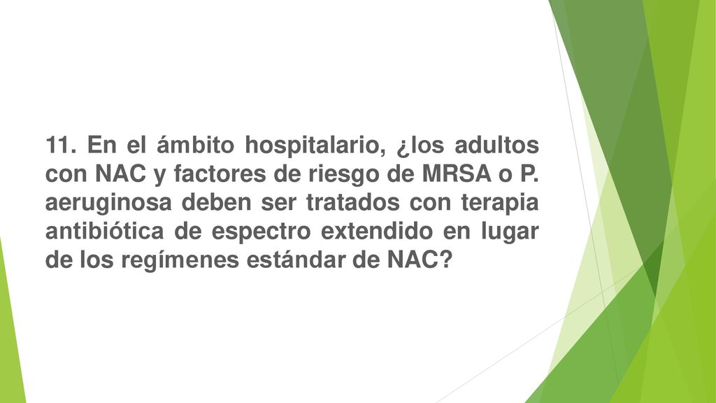 11. En el ámbito hospitalario, ¿los adultos con NAC y factores de riesgo de MRSA o P.
