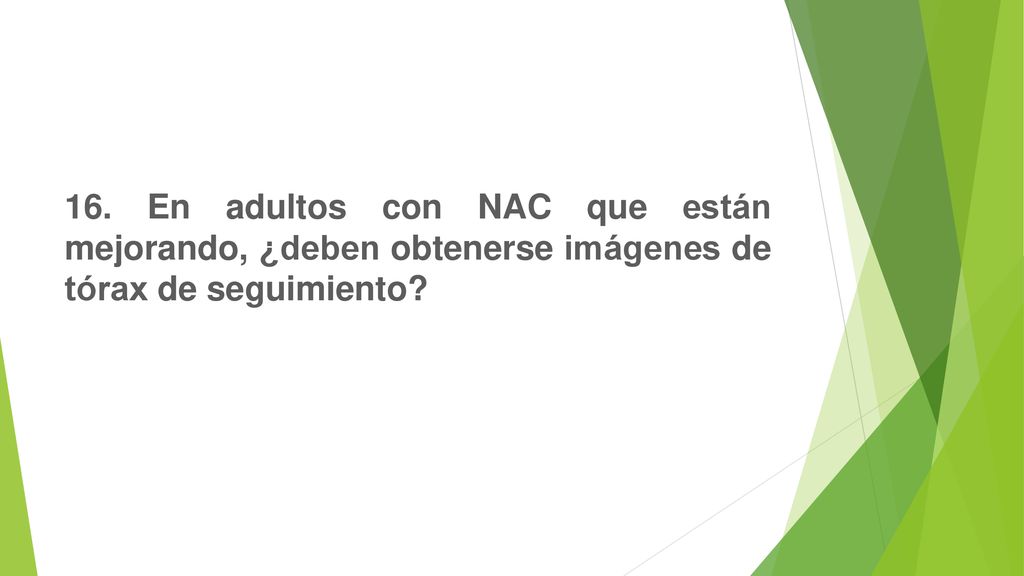 16. En adultos con NAC que están mejorando, ¿deben obtenerse imágenes de tórax de seguimiento