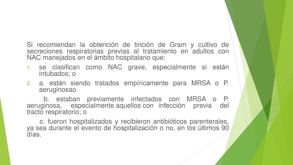 Si recomiendan la obtención de tinción de Gram y cultivo de secreciones respiratorias previas al tratamiento en adultos con NAC manejados en el ámbito hospitalario que: