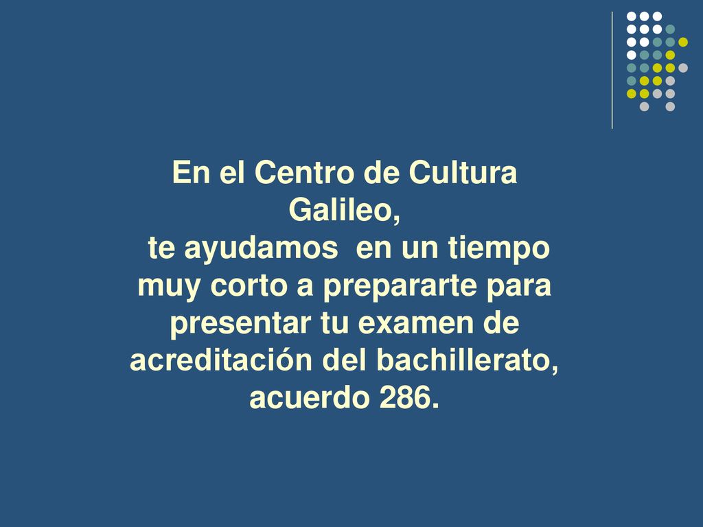 En el Centro de Cultura Galileo, te ayudamos en un tiempo muy corto a prepararte para presentar tu examen de acreditación del bachillerato, acuerdo 286.