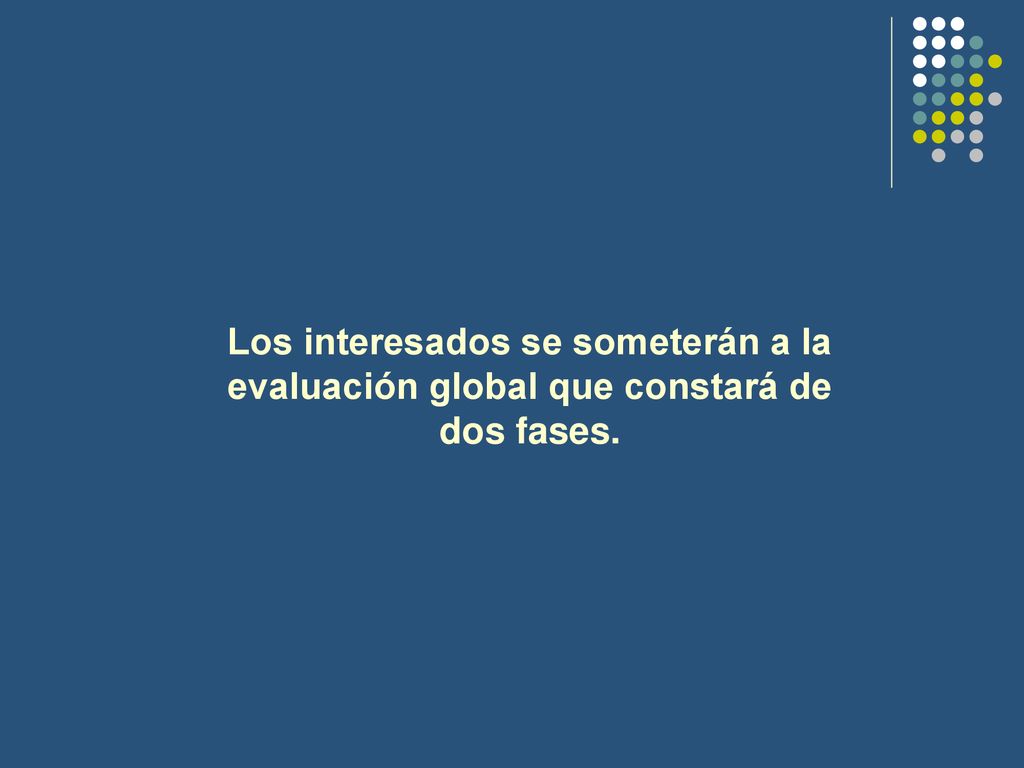Los interesados se someterán a la evaluación global que constará de dos fases.