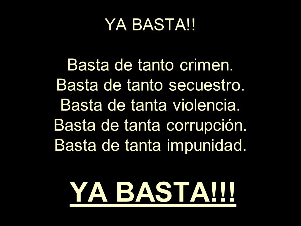 YA BASTA. Basta de tanto crimen. Basta de tanto secuestro
