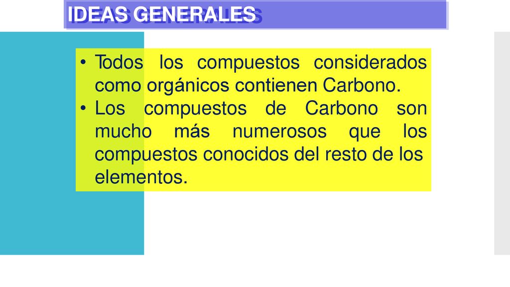 IDEAS GENERALES Todos los compuestos considerados como orgánicos contienen Carbono. Los compuestos de Carbono.