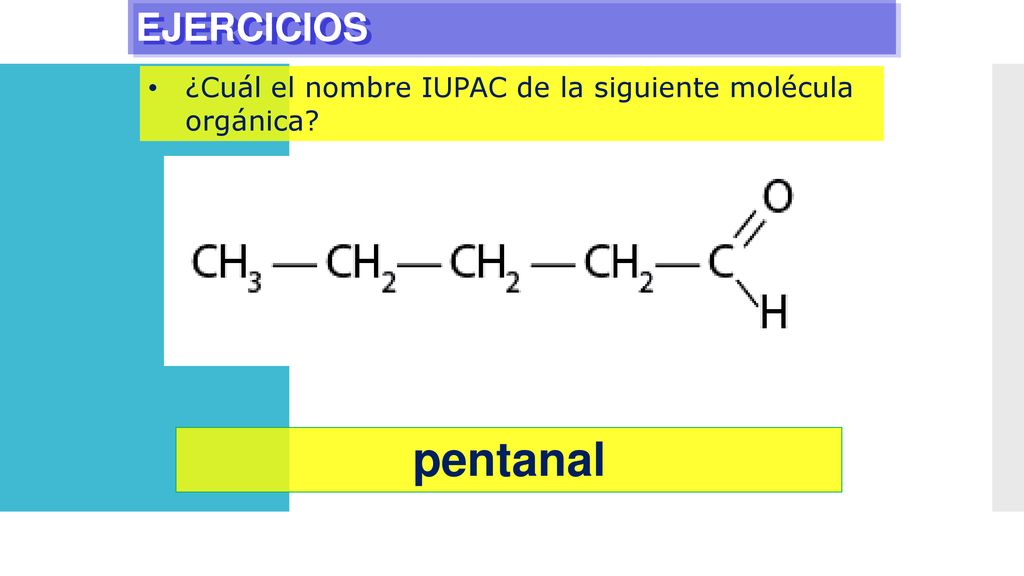 EJERCICIOS ¿Cuál el nombre IUPAC de la siguiente molécula orgánica pentanal