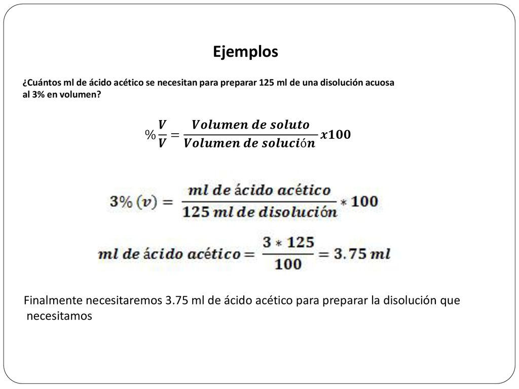 Ejemplos % 𝑽 𝑽 = 𝑽𝒐𝒍𝒖𝒎𝒆𝒏 𝒅𝒆 𝒔𝒐𝒍𝒖𝒕𝒐 𝑽𝒐𝒍𝒖𝒎𝒆𝒏 𝒅𝒆 𝒔𝒐𝒍𝒖𝒄𝒊ó𝒏 𝒙𝟏𝟎𝟎