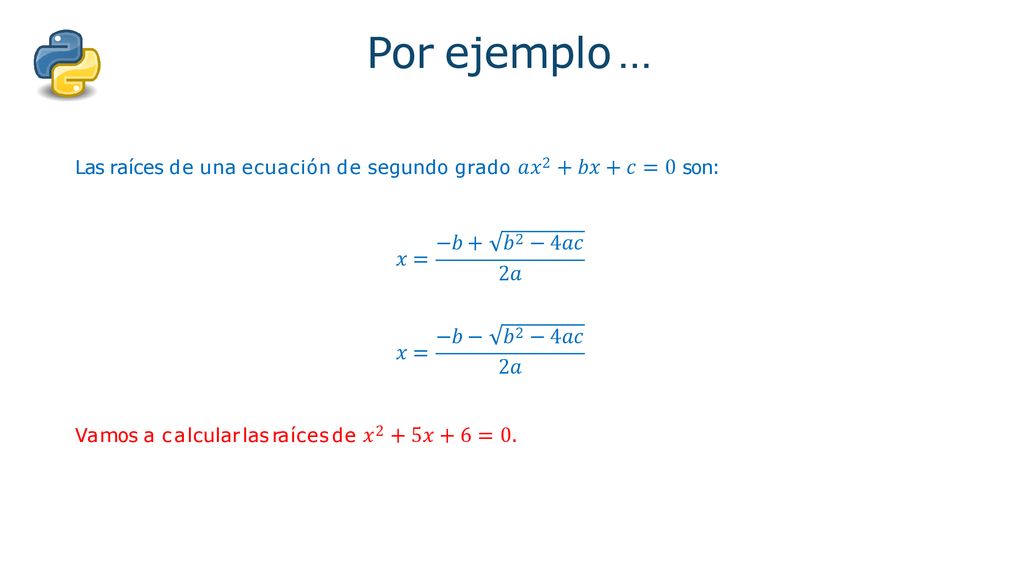 Por ejemplo… −𝑏 + 𝑏2 − 4𝑎𝑐 𝑥 = 2𝑎 −𝑏 − 𝑏2 − 4𝑎𝑐 𝑥 = 2𝑎