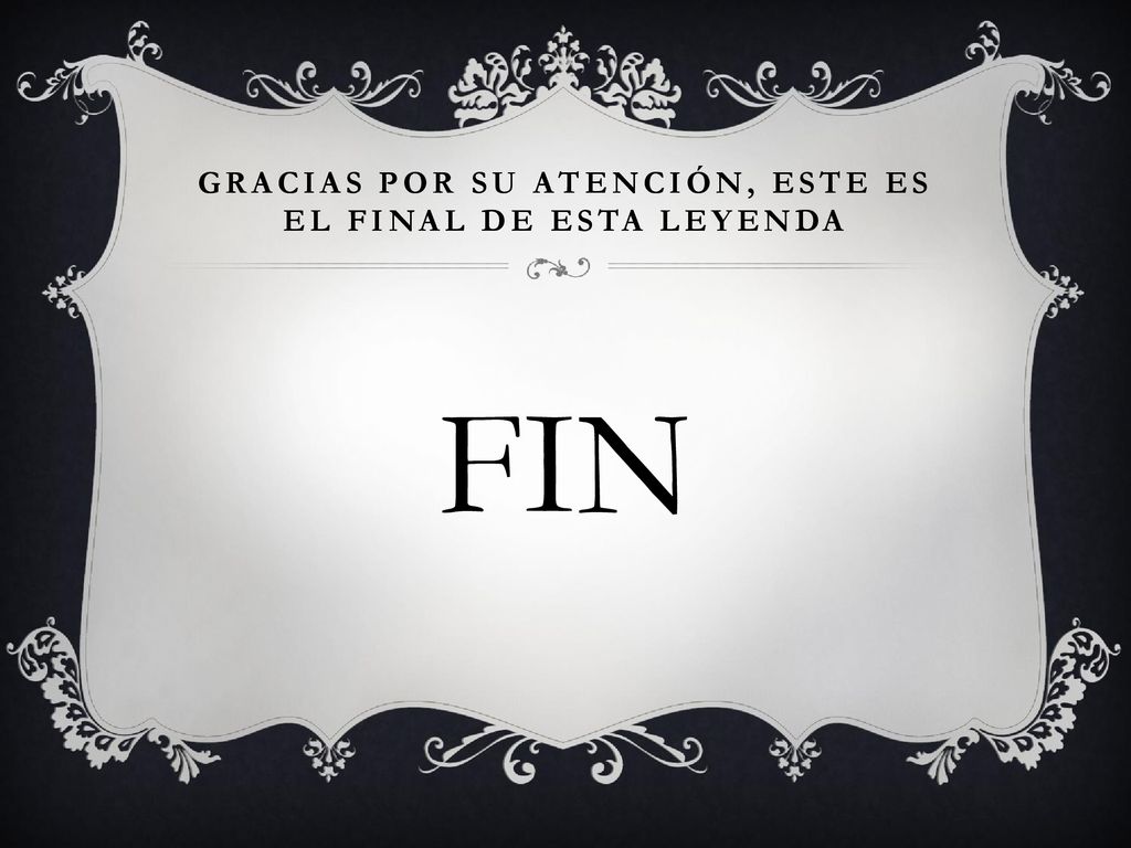 Gracias por su atención, este es el final de esta leyenda