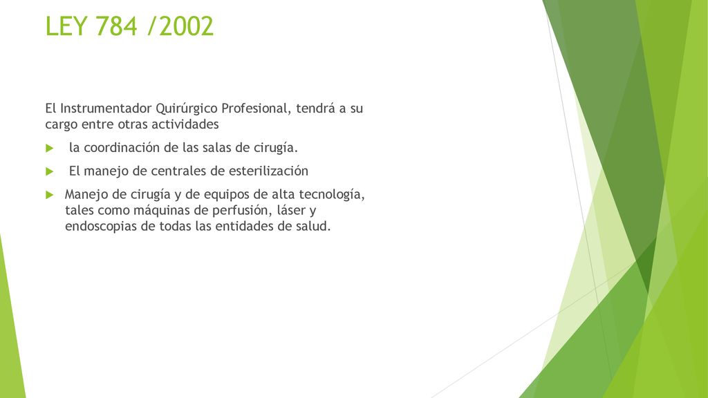 LEY 784 /2002 El Instrumentador Quirúrgico Profesional, tendrá a su cargo entre otras actividades.