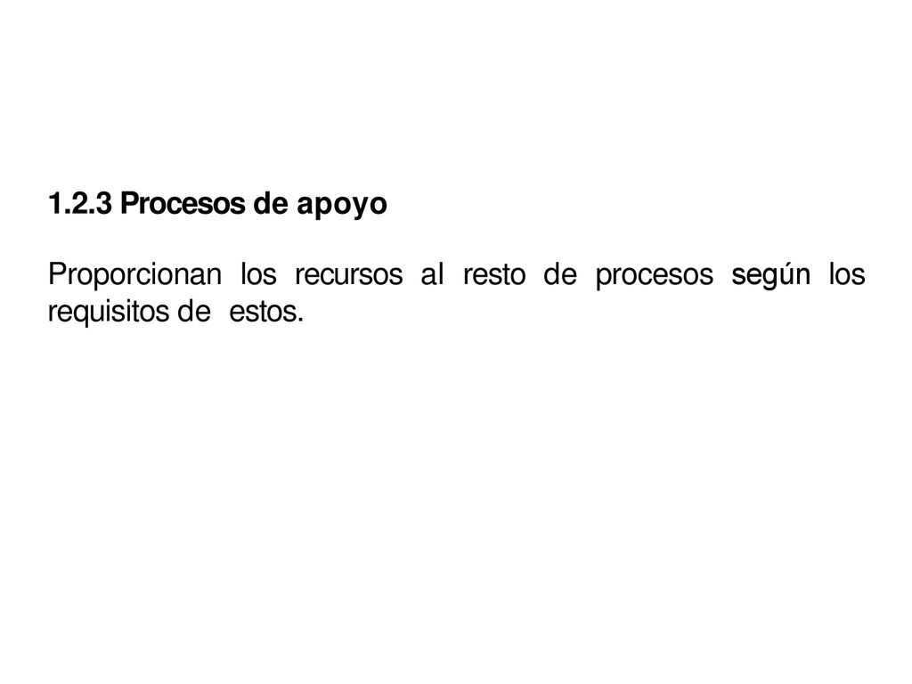 1.2.3 Procesos de apoyo Proporcionan los recursos al resto de procesos según los requisitos de estos.