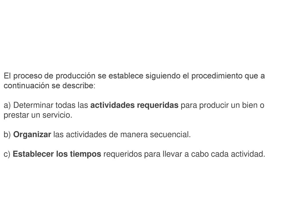 El proceso de producción se establece siguiendo el procedimiento que a continuación se describe: a) Determinar todas las actividades requeridas para producir un bien o prestar un servicio.