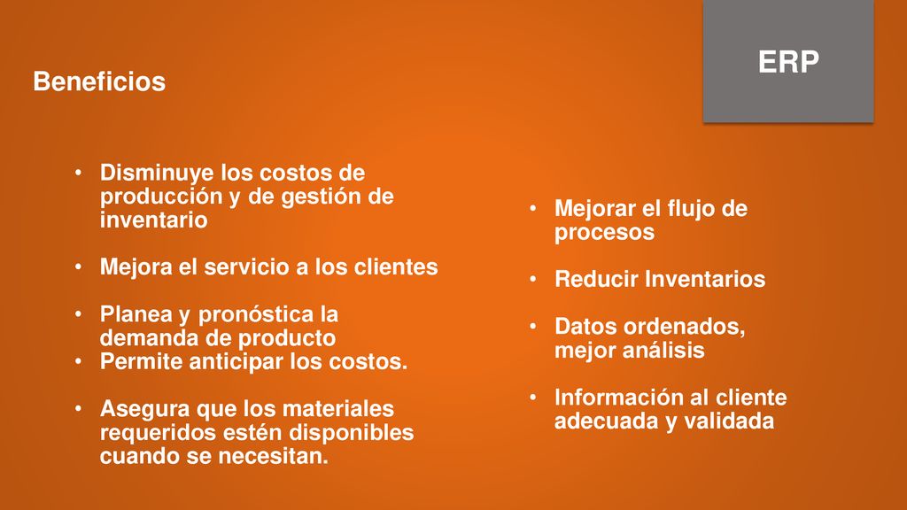 ERP Beneficios. Disminuye los costos de producción y de gestión de inventario. Mejora el servicio a los clientes.