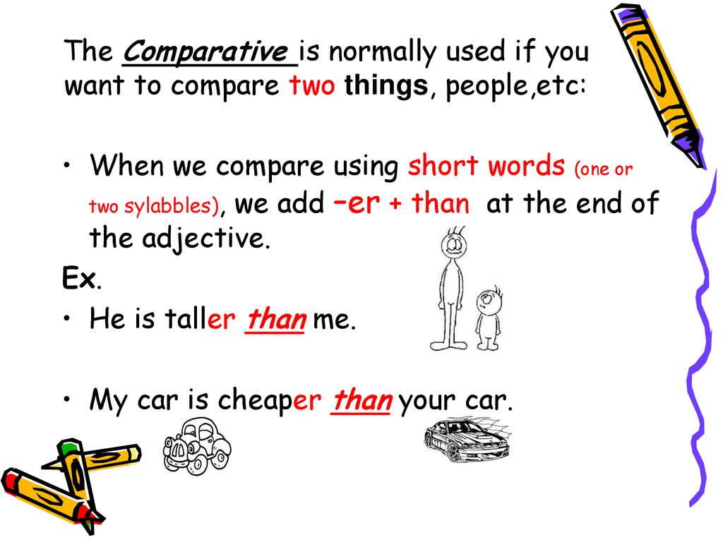 The Comparative is normally used if you want to compare two things, people,etc:
